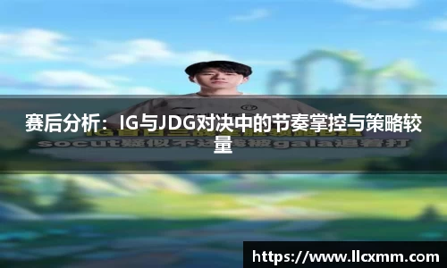 赛后分析：IG与JDG对决中的节奏掌控与策略较量