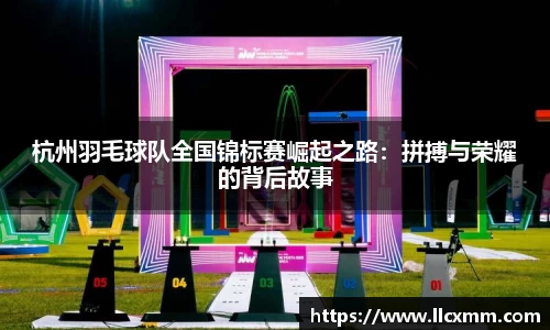 杭州羽毛球队全国锦标赛崛起之路：拼搏与荣耀的背后故事