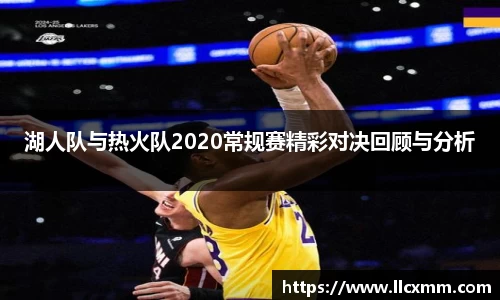 湖人队与热火队2020常规赛精彩对决回顾与分析